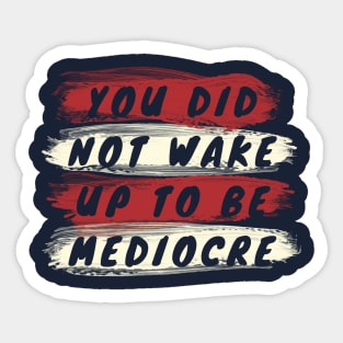 You did not wake up to be mediocre Sticker
